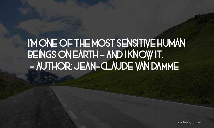 Jean-Claude Van Damme Quotes: I'm One Of The Most Sensitive Human Beings On Earth - And I Know It.