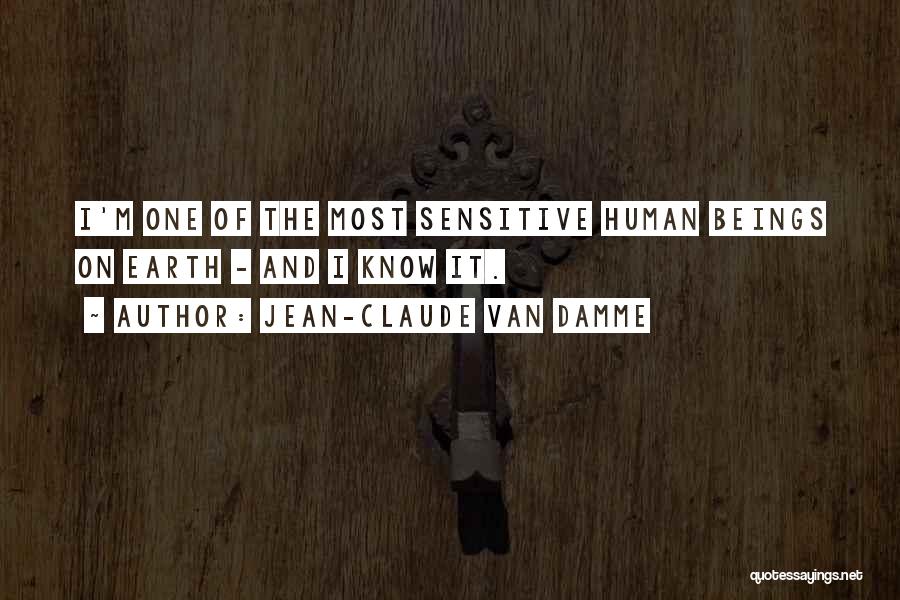 Jean-Claude Van Damme Quotes: I'm One Of The Most Sensitive Human Beings On Earth - And I Know It.