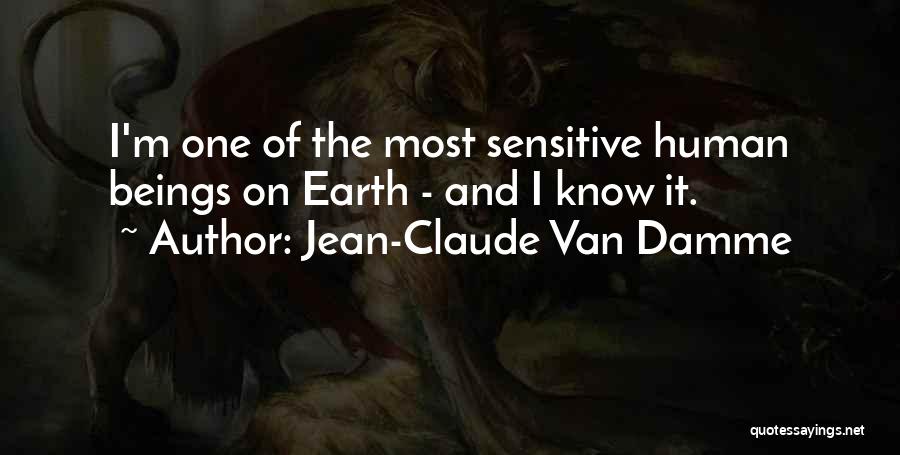 Jean-Claude Van Damme Quotes: I'm One Of The Most Sensitive Human Beings On Earth - And I Know It.