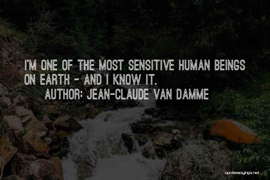 Jean-Claude Van Damme Quotes: I'm One Of The Most Sensitive Human Beings On Earth - And I Know It.