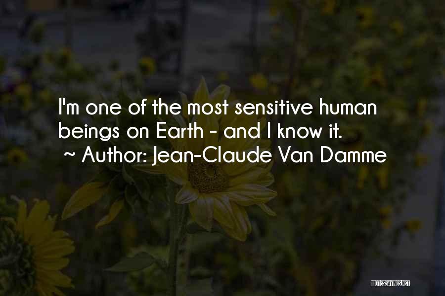 Jean-Claude Van Damme Quotes: I'm One Of The Most Sensitive Human Beings On Earth - And I Know It.