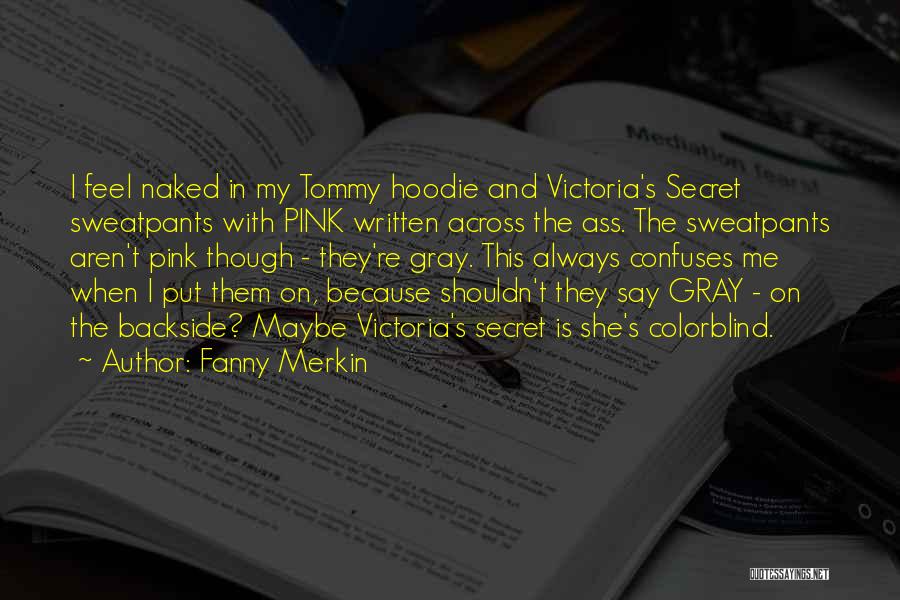 Fanny Merkin Quotes: I Feel Naked In My Tommy Hoodie And Victoria's Secret Sweatpants With Pink Written Across The Ass. The Sweatpants Aren't