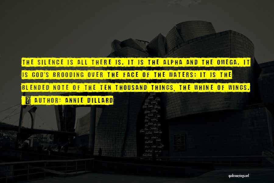 Annie Dillard Quotes: The Silence Is All There Is. It Is The Alpha And The Omega. It Is God's Brooding Over The Face