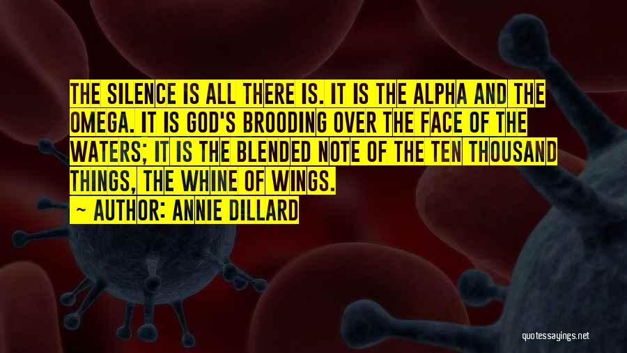 Annie Dillard Quotes: The Silence Is All There Is. It Is The Alpha And The Omega. It Is God's Brooding Over The Face