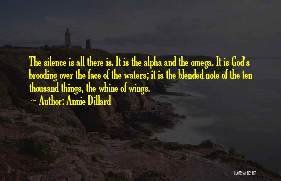 Annie Dillard Quotes: The Silence Is All There Is. It Is The Alpha And The Omega. It Is God's Brooding Over The Face