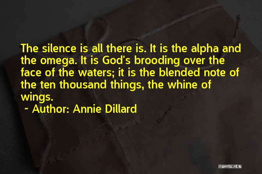 Annie Dillard Quotes: The Silence Is All There Is. It Is The Alpha And The Omega. It Is God's Brooding Over The Face