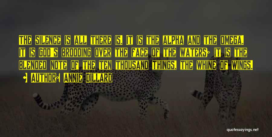 Annie Dillard Quotes: The Silence Is All There Is. It Is The Alpha And The Omega. It Is God's Brooding Over The Face