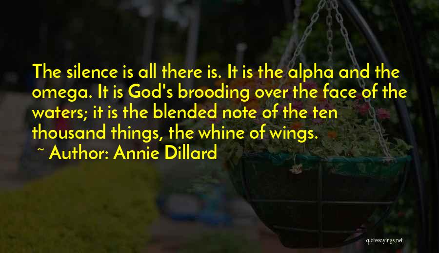 Annie Dillard Quotes: The Silence Is All There Is. It Is The Alpha And The Omega. It Is God's Brooding Over The Face