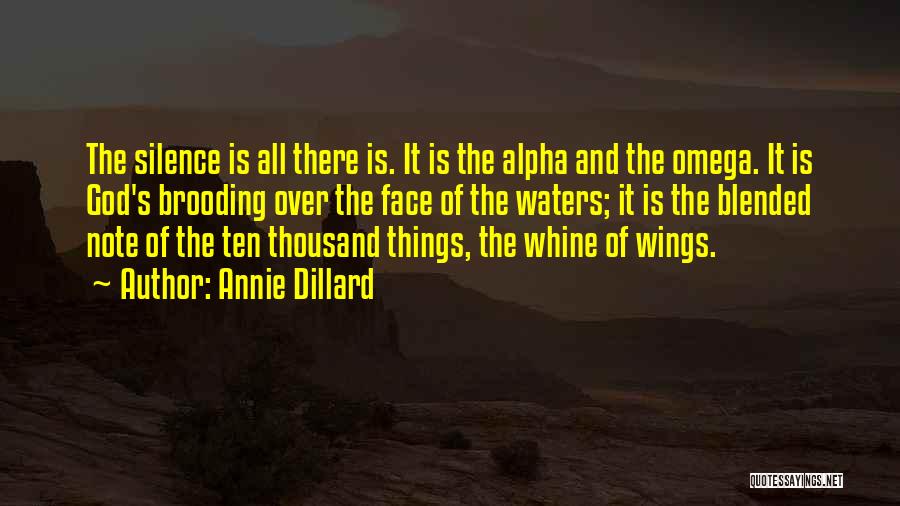 Annie Dillard Quotes: The Silence Is All There Is. It Is The Alpha And The Omega. It Is God's Brooding Over The Face