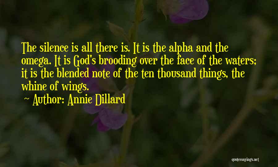 Annie Dillard Quotes: The Silence Is All There Is. It Is The Alpha And The Omega. It Is God's Brooding Over The Face