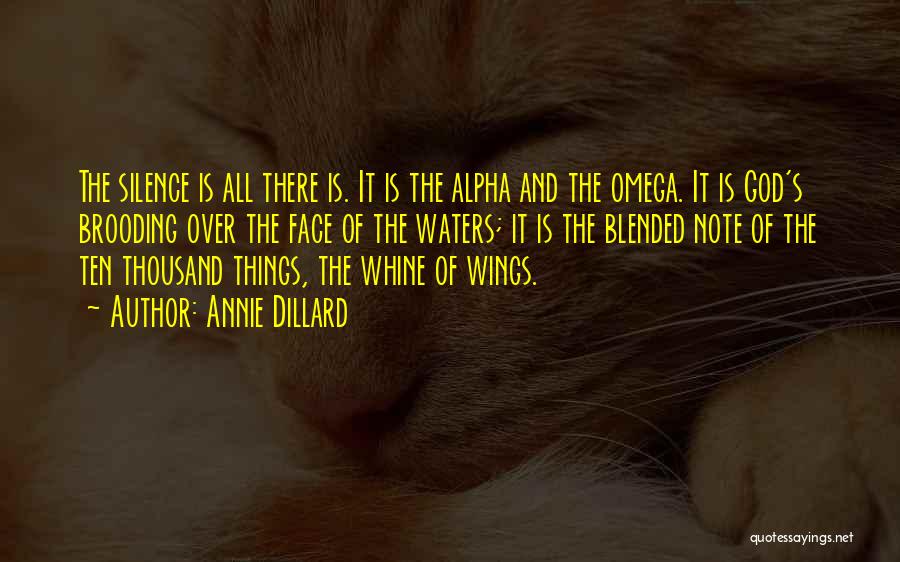 Annie Dillard Quotes: The Silence Is All There Is. It Is The Alpha And The Omega. It Is God's Brooding Over The Face