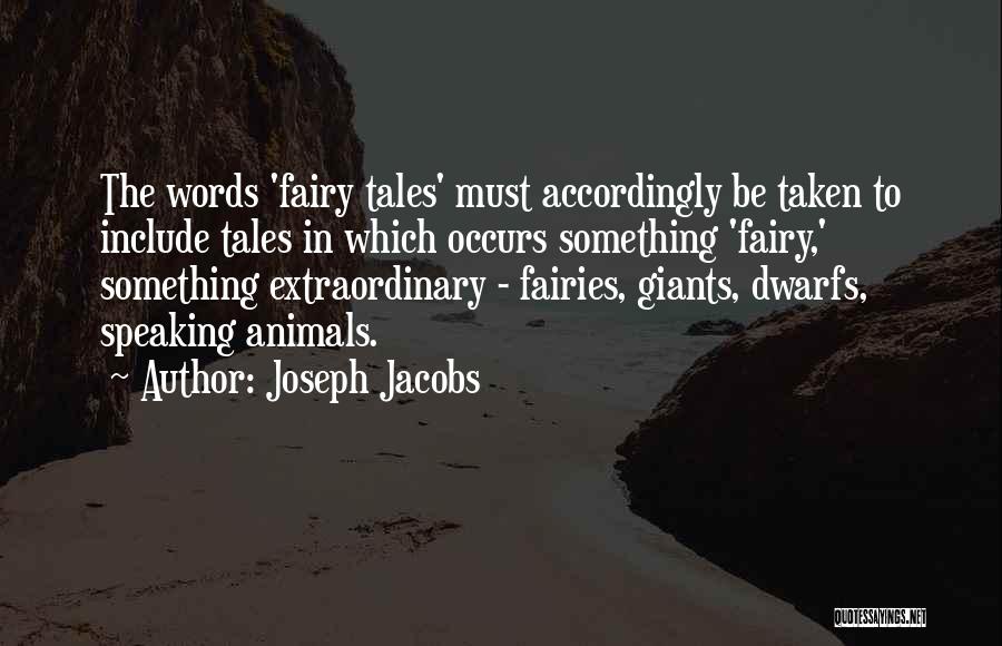 Joseph Jacobs Quotes: The Words 'fairy Tales' Must Accordingly Be Taken To Include Tales In Which Occurs Something 'fairy,' Something Extraordinary - Fairies,