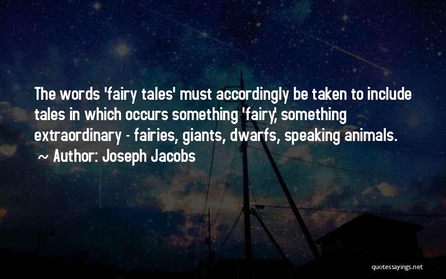 Joseph Jacobs Quotes: The Words 'fairy Tales' Must Accordingly Be Taken To Include Tales In Which Occurs Something 'fairy,' Something Extraordinary - Fairies,