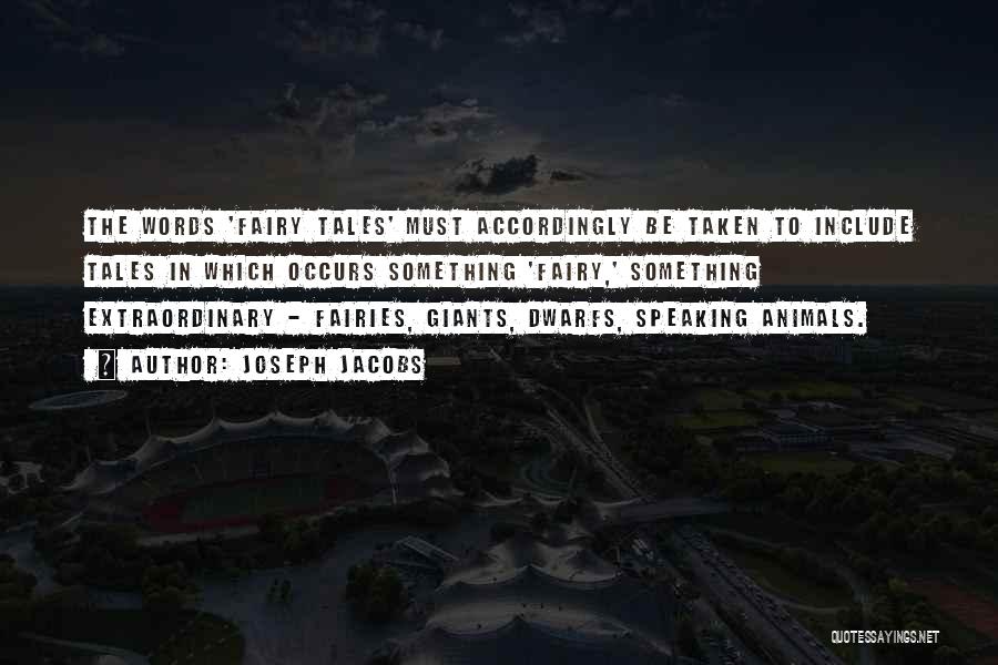 Joseph Jacobs Quotes: The Words 'fairy Tales' Must Accordingly Be Taken To Include Tales In Which Occurs Something 'fairy,' Something Extraordinary - Fairies,