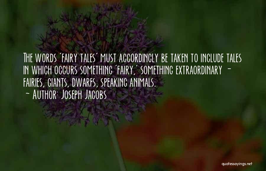 Joseph Jacobs Quotes: The Words 'fairy Tales' Must Accordingly Be Taken To Include Tales In Which Occurs Something 'fairy,' Something Extraordinary - Fairies,