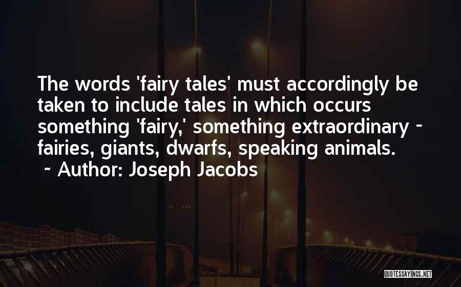 Joseph Jacobs Quotes: The Words 'fairy Tales' Must Accordingly Be Taken To Include Tales In Which Occurs Something 'fairy,' Something Extraordinary - Fairies,