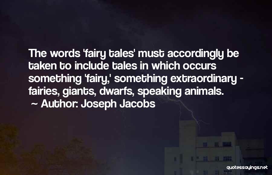 Joseph Jacobs Quotes: The Words 'fairy Tales' Must Accordingly Be Taken To Include Tales In Which Occurs Something 'fairy,' Something Extraordinary - Fairies,