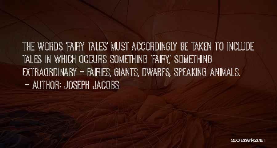 Joseph Jacobs Quotes: The Words 'fairy Tales' Must Accordingly Be Taken To Include Tales In Which Occurs Something 'fairy,' Something Extraordinary - Fairies,