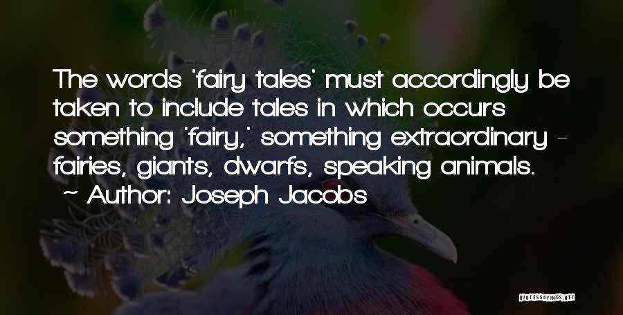 Joseph Jacobs Quotes: The Words 'fairy Tales' Must Accordingly Be Taken To Include Tales In Which Occurs Something 'fairy,' Something Extraordinary - Fairies,