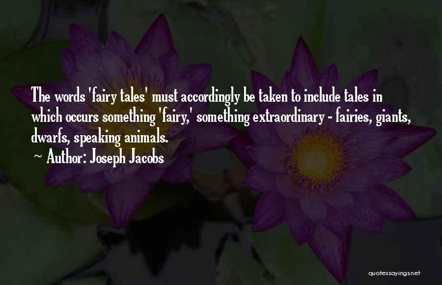 Joseph Jacobs Quotes: The Words 'fairy Tales' Must Accordingly Be Taken To Include Tales In Which Occurs Something 'fairy,' Something Extraordinary - Fairies,