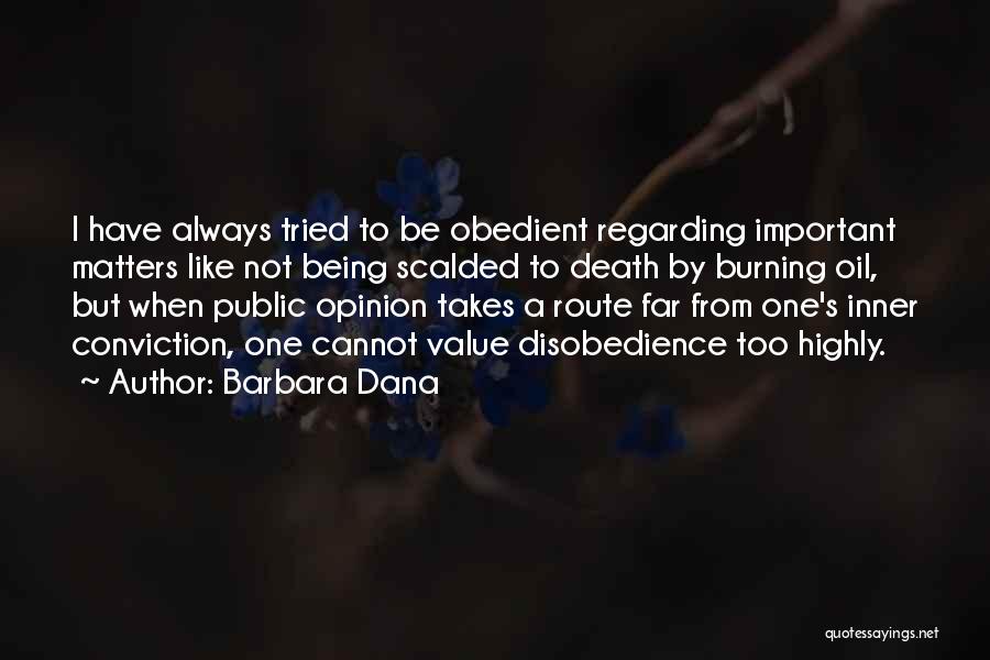 Barbara Dana Quotes: I Have Always Tried To Be Obedient Regarding Important Matters Like Not Being Scalded To Death By Burning Oil, But