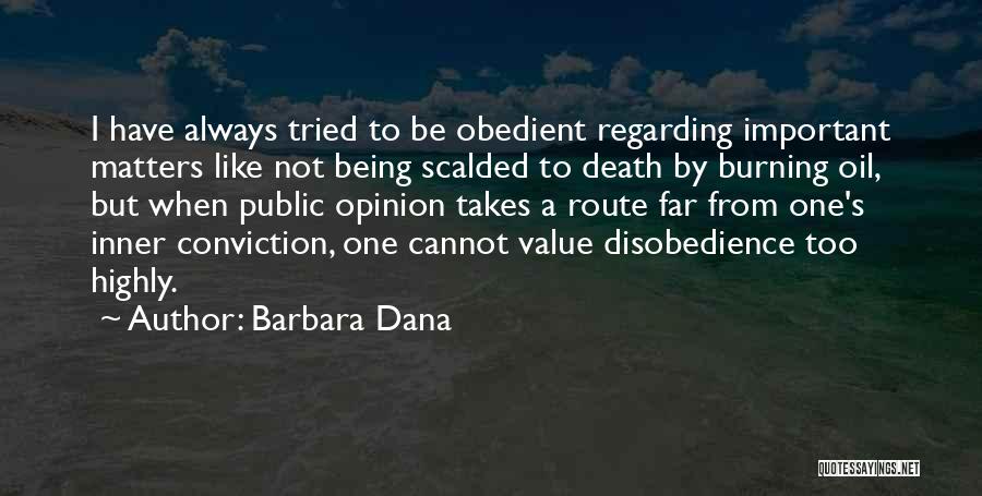 Barbara Dana Quotes: I Have Always Tried To Be Obedient Regarding Important Matters Like Not Being Scalded To Death By Burning Oil, But