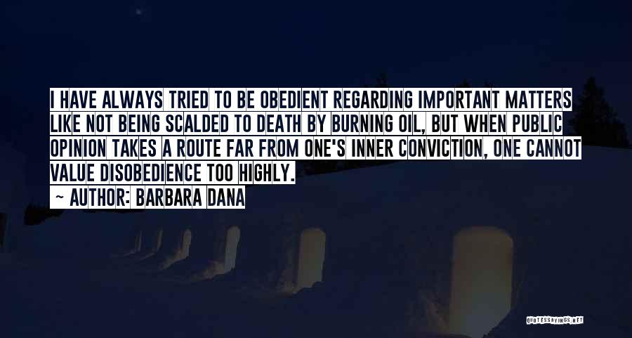 Barbara Dana Quotes: I Have Always Tried To Be Obedient Regarding Important Matters Like Not Being Scalded To Death By Burning Oil, But