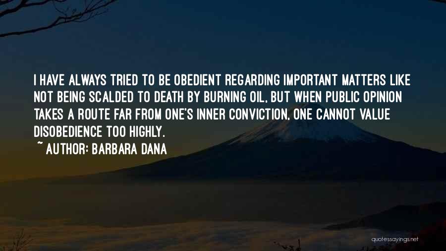 Barbara Dana Quotes: I Have Always Tried To Be Obedient Regarding Important Matters Like Not Being Scalded To Death By Burning Oil, But