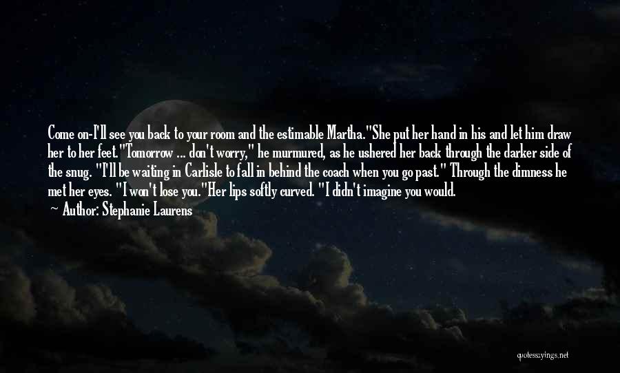 Stephanie Laurens Quotes: Come On-i'll See You Back To Your Room And The Estimable Martha.she Put Her Hand In His And Let Him