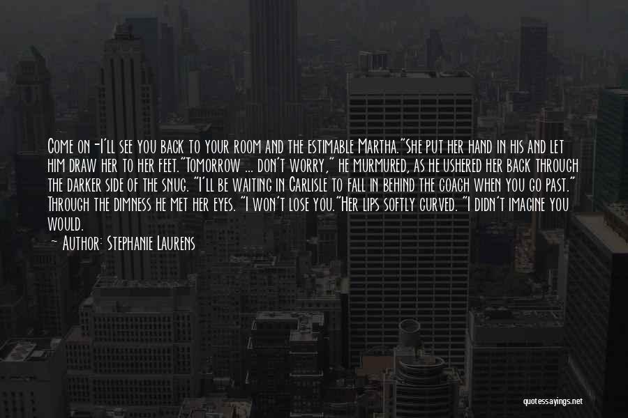 Stephanie Laurens Quotes: Come On-i'll See You Back To Your Room And The Estimable Martha.she Put Her Hand In His And Let Him