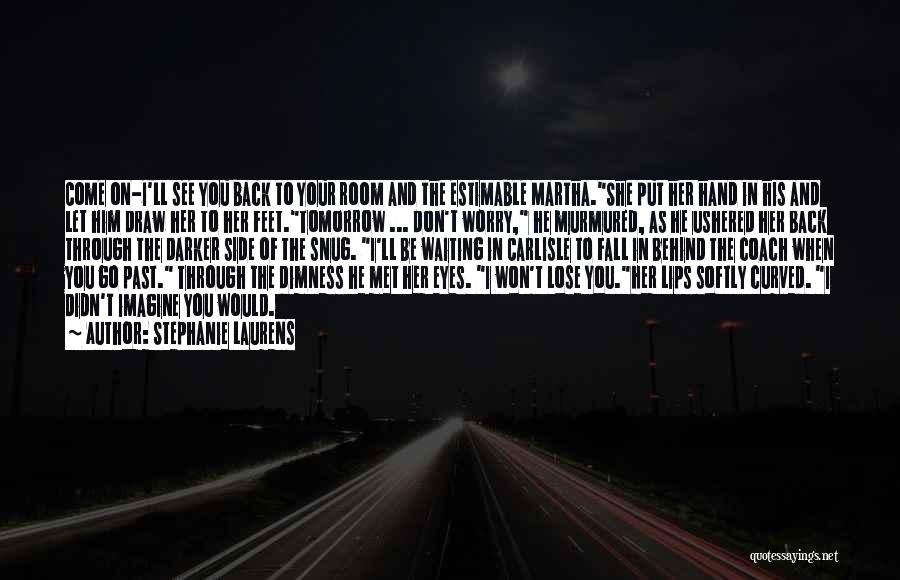 Stephanie Laurens Quotes: Come On-i'll See You Back To Your Room And The Estimable Martha.she Put Her Hand In His And Let Him