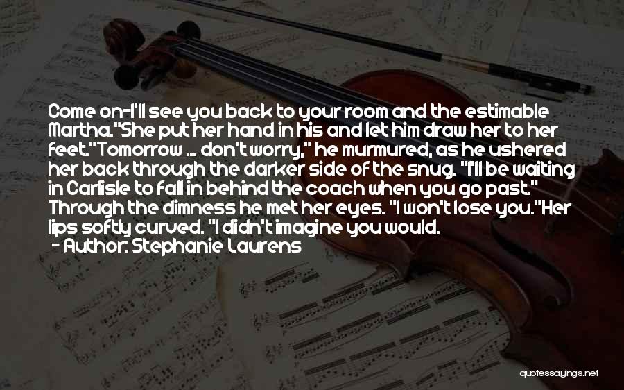 Stephanie Laurens Quotes: Come On-i'll See You Back To Your Room And The Estimable Martha.she Put Her Hand In His And Let Him