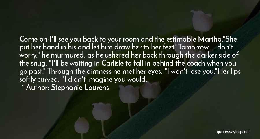 Stephanie Laurens Quotes: Come On-i'll See You Back To Your Room And The Estimable Martha.she Put Her Hand In His And Let Him