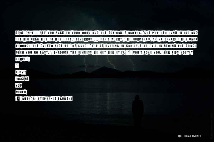 Stephanie Laurens Quotes: Come On-i'll See You Back To Your Room And The Estimable Martha.she Put Her Hand In His And Let Him