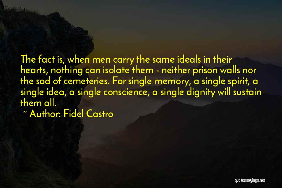 Fidel Castro Quotes: The Fact Is, When Men Carry The Same Ideals In Their Hearts, Nothing Can Isolate Them - Neither Prison Walls