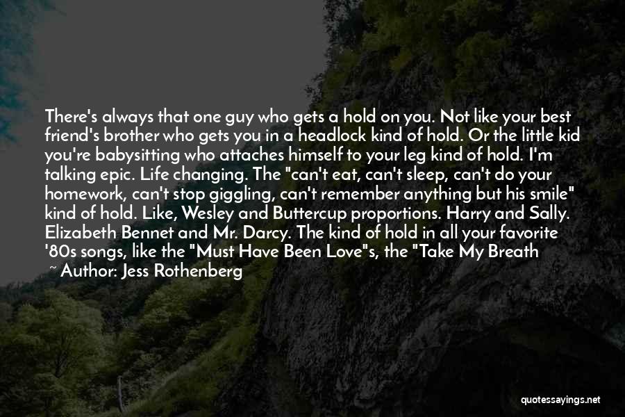 Jess Rothenberg Quotes: There's Always That One Guy Who Gets A Hold On You. Not Like Your Best Friend's Brother Who Gets You