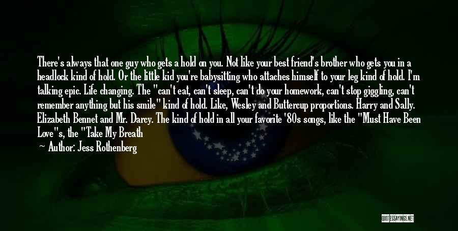 Jess Rothenberg Quotes: There's Always That One Guy Who Gets A Hold On You. Not Like Your Best Friend's Brother Who Gets You
