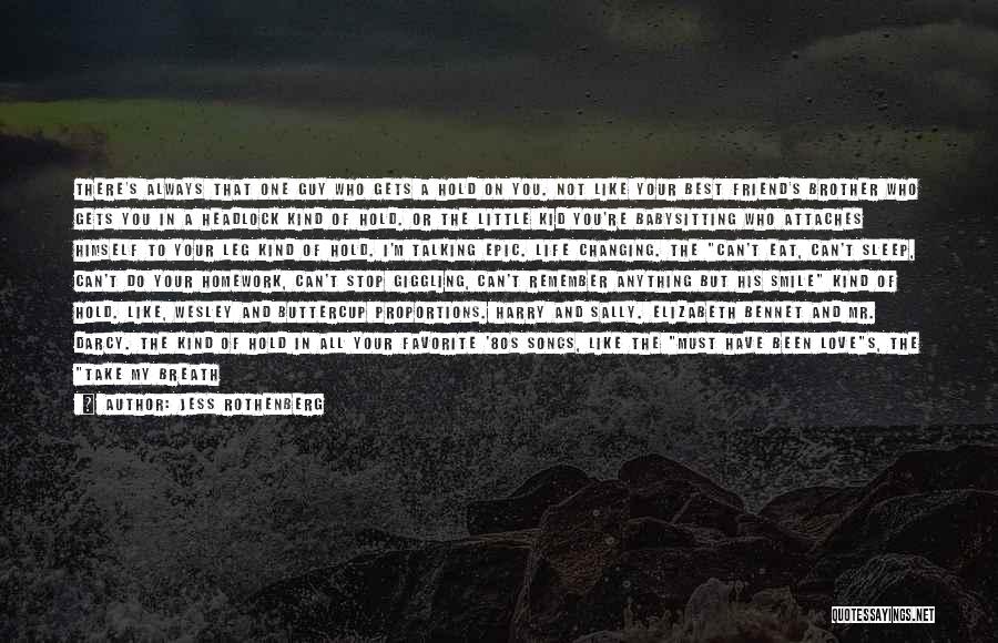 Jess Rothenberg Quotes: There's Always That One Guy Who Gets A Hold On You. Not Like Your Best Friend's Brother Who Gets You