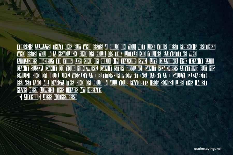 Jess Rothenberg Quotes: There's Always That One Guy Who Gets A Hold On You. Not Like Your Best Friend's Brother Who Gets You
