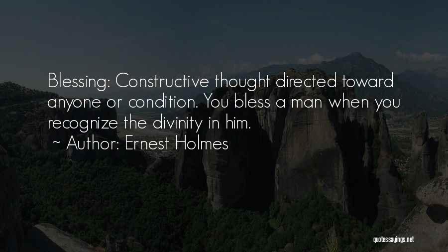 Ernest Holmes Quotes: Blessing: Constructive Thought Directed Toward Anyone Or Condition. You Bless A Man When You Recognize The Divinity In Him.