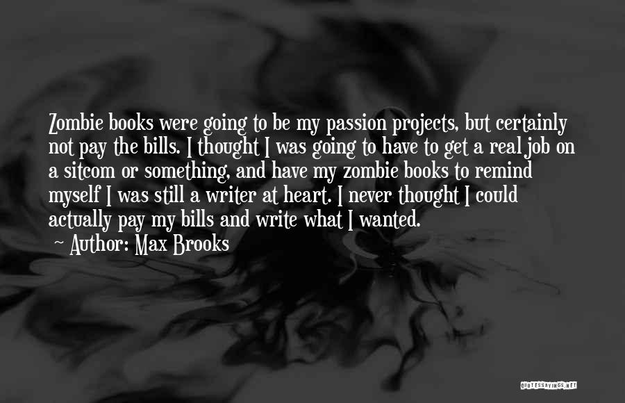 Max Brooks Quotes: Zombie Books Were Going To Be My Passion Projects, But Certainly Not Pay The Bills. I Thought I Was Going