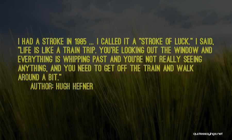 Hugh Hefner Quotes: I Had A Stroke In 1985 ... I Called It A Stroke Of Luck. I Said, Life Is Like A
