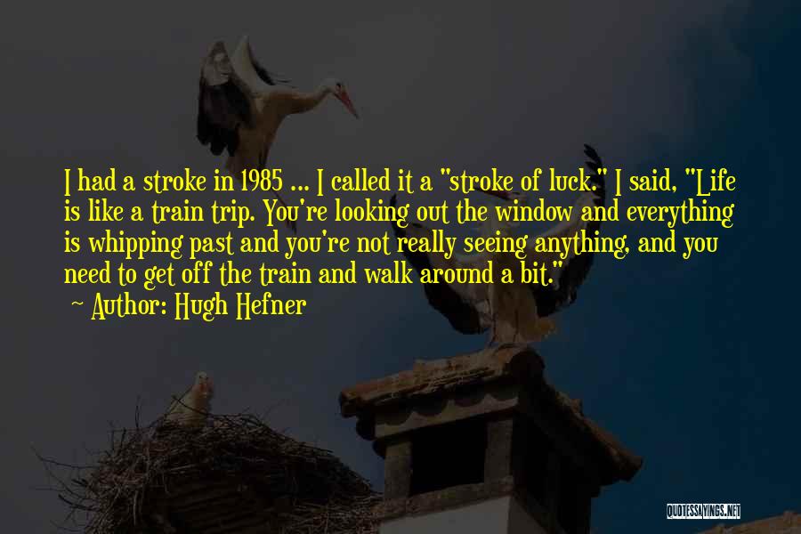 Hugh Hefner Quotes: I Had A Stroke In 1985 ... I Called It A Stroke Of Luck. I Said, Life Is Like A