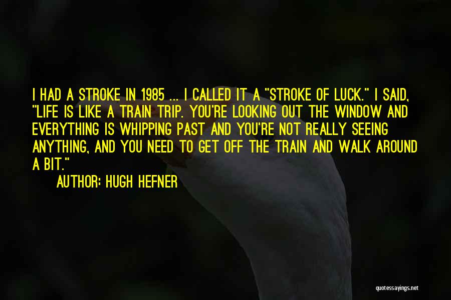 Hugh Hefner Quotes: I Had A Stroke In 1985 ... I Called It A Stroke Of Luck. I Said, Life Is Like A