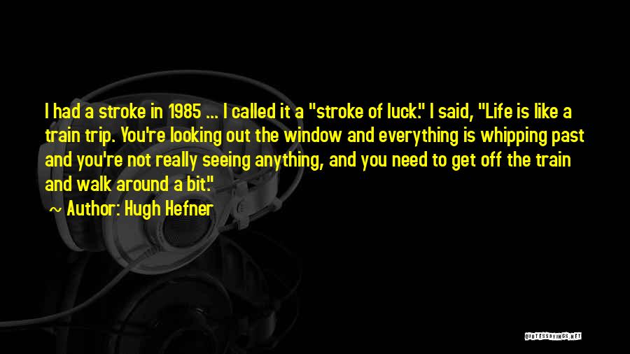 Hugh Hefner Quotes: I Had A Stroke In 1985 ... I Called It A Stroke Of Luck. I Said, Life Is Like A