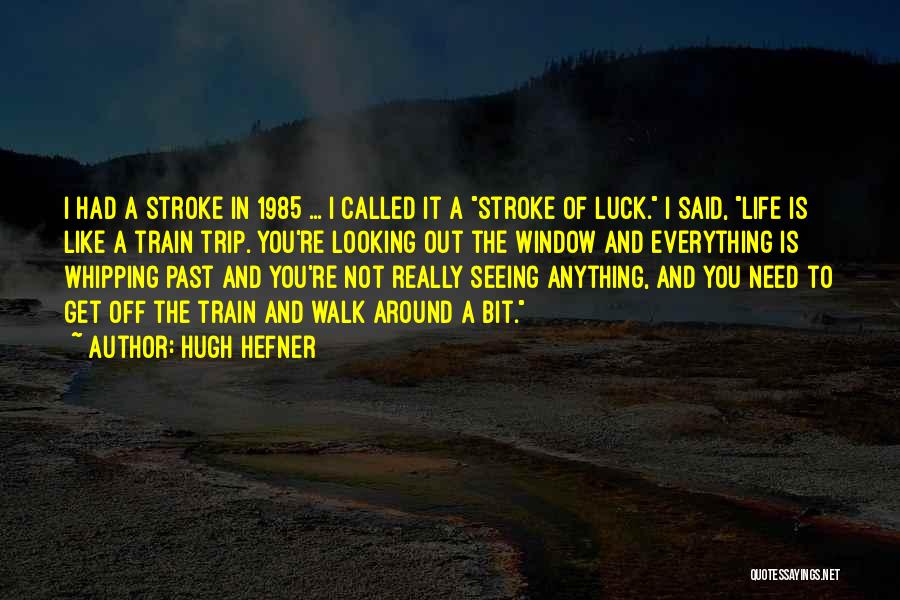 Hugh Hefner Quotes: I Had A Stroke In 1985 ... I Called It A Stroke Of Luck. I Said, Life Is Like A