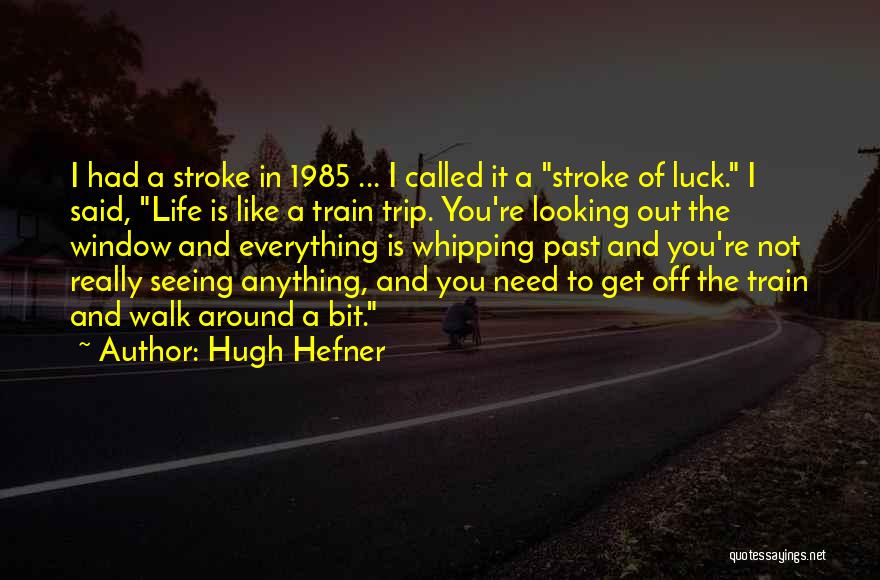 Hugh Hefner Quotes: I Had A Stroke In 1985 ... I Called It A Stroke Of Luck. I Said, Life Is Like A