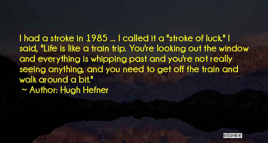 Hugh Hefner Quotes: I Had A Stroke In 1985 ... I Called It A Stroke Of Luck. I Said, Life Is Like A