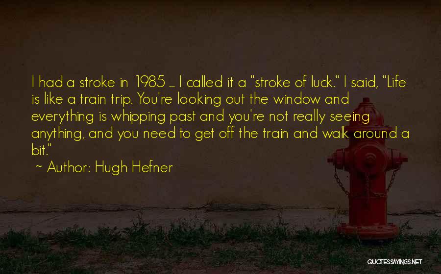 Hugh Hefner Quotes: I Had A Stroke In 1985 ... I Called It A Stroke Of Luck. I Said, Life Is Like A