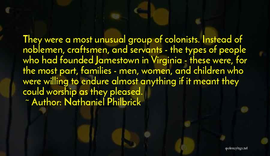 Nathaniel Philbrick Quotes: They Were A Most Unusual Group Of Colonists. Instead Of Noblemen, Craftsmen, And Servants - The Types Of People Who
